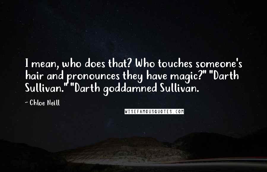 Chloe Neill Quotes: I mean, who does that? Who touches someone's hair and pronounces they have magic?" "Darth Sullivan." "Darth goddamned Sullivan.