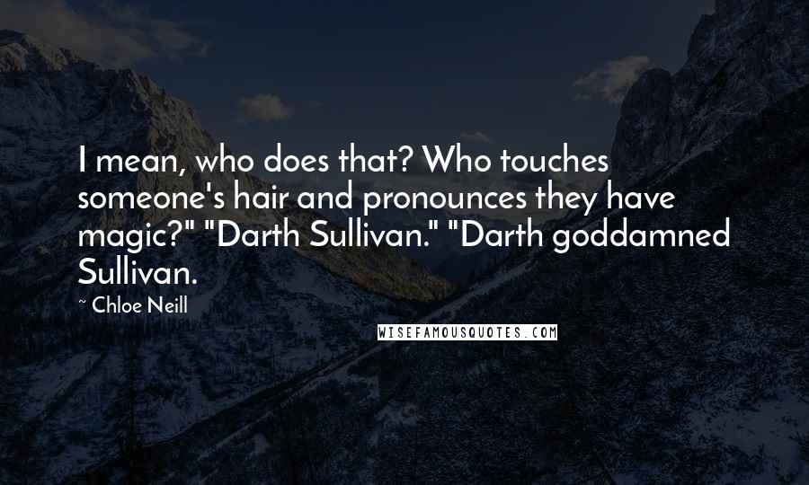 Chloe Neill Quotes: I mean, who does that? Who touches someone's hair and pronounces they have magic?" "Darth Sullivan." "Darth goddamned Sullivan.