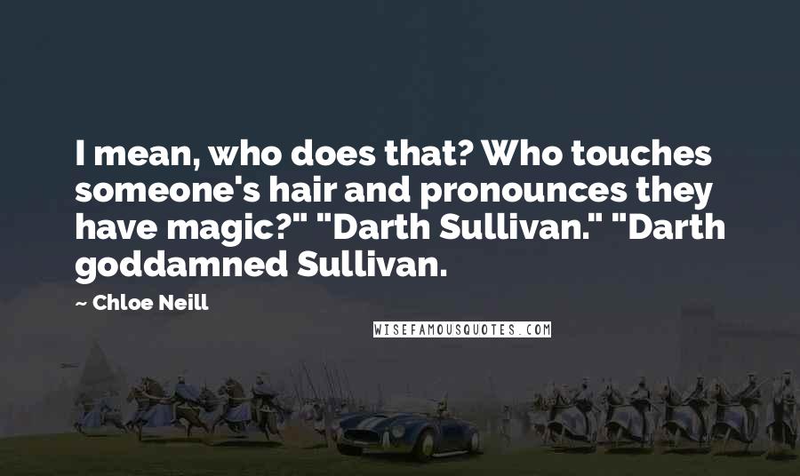Chloe Neill Quotes: I mean, who does that? Who touches someone's hair and pronounces they have magic?" "Darth Sullivan." "Darth goddamned Sullivan.