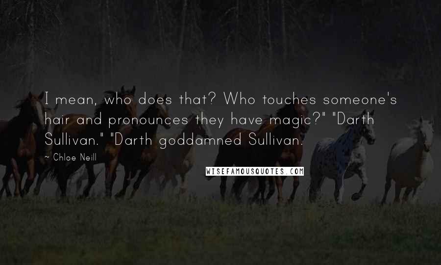 Chloe Neill Quotes: I mean, who does that? Who touches someone's hair and pronounces they have magic?" "Darth Sullivan." "Darth goddamned Sullivan.