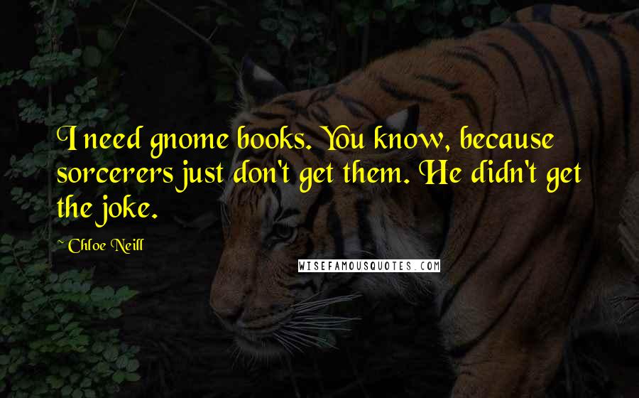 Chloe Neill Quotes: I need gnome books. You know, because sorcerers just don't get them. He didn't get the joke.