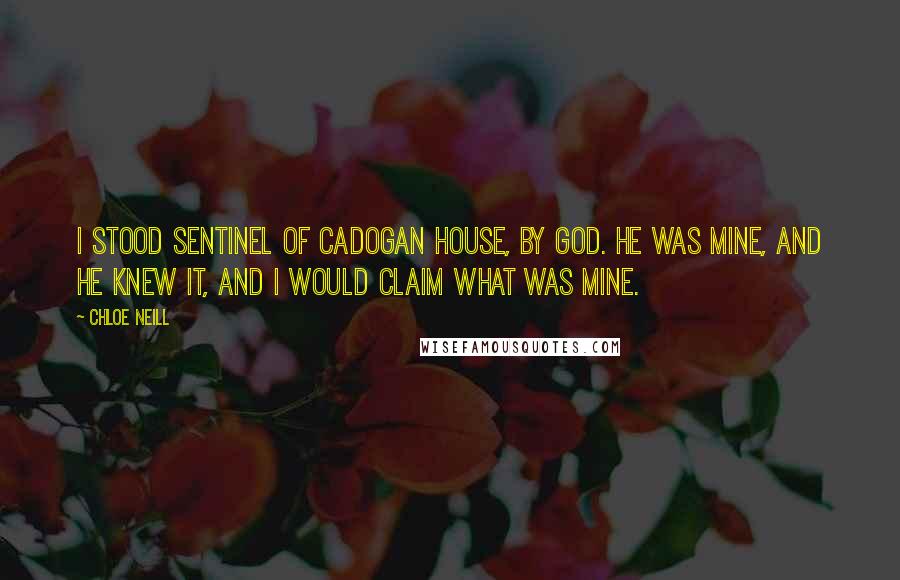 Chloe Neill Quotes: I stood Sentinel of Cadogan House, by God. He was mine, and he knew it, and I would claim what was mine.