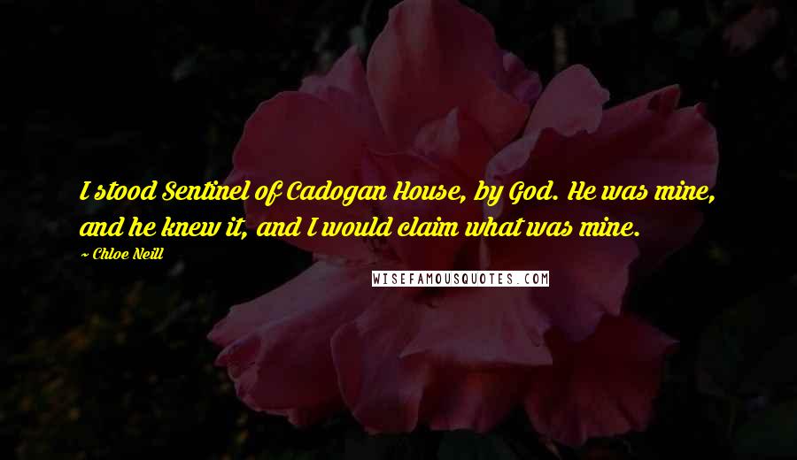 Chloe Neill Quotes: I stood Sentinel of Cadogan House, by God. He was mine, and he knew it, and I would claim what was mine.