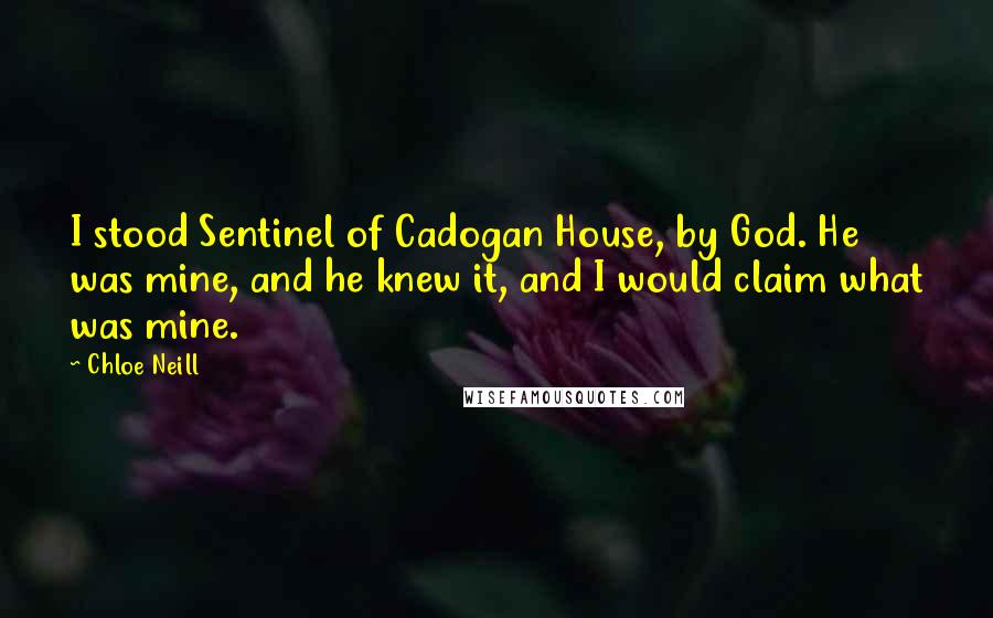 Chloe Neill Quotes: I stood Sentinel of Cadogan House, by God. He was mine, and he knew it, and I would claim what was mine.