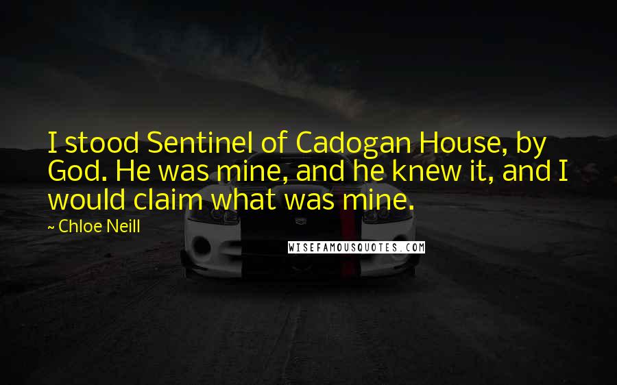 Chloe Neill Quotes: I stood Sentinel of Cadogan House, by God. He was mine, and he knew it, and I would claim what was mine.