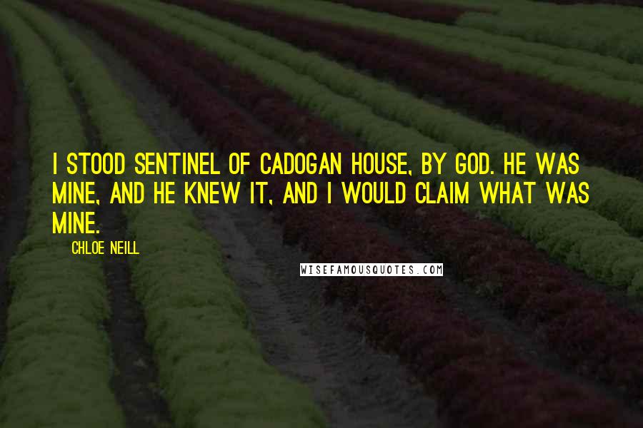 Chloe Neill Quotes: I stood Sentinel of Cadogan House, by God. He was mine, and he knew it, and I would claim what was mine.