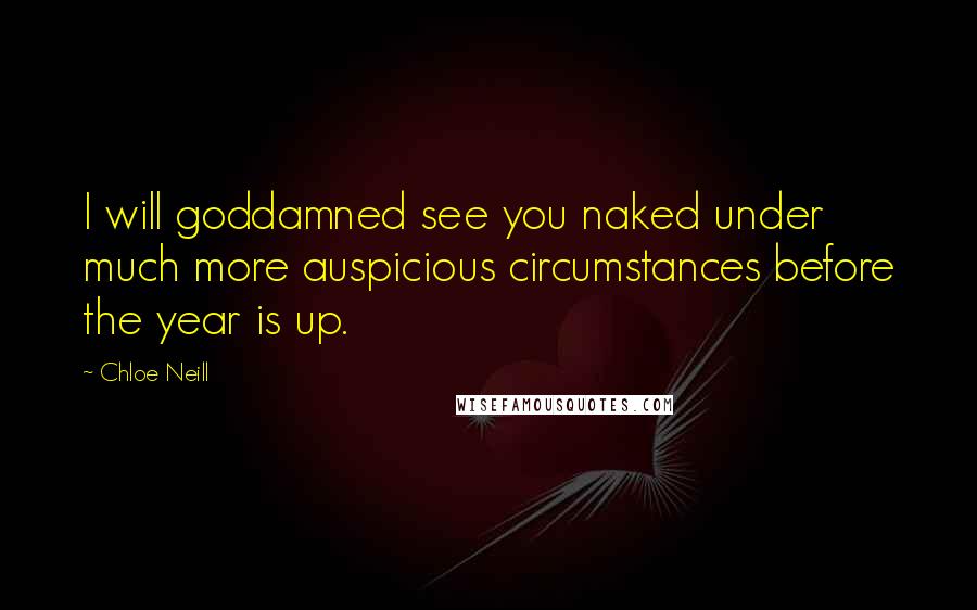 Chloe Neill Quotes: I will goddamned see you naked under much more auspicious circumstances before the year is up.