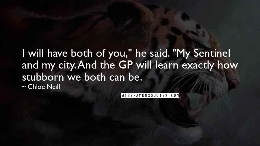 Chloe Neill Quotes: I will have both of you," he said. "My Sentinel and my city. And the GP will learn exactly how stubborn we both can be.