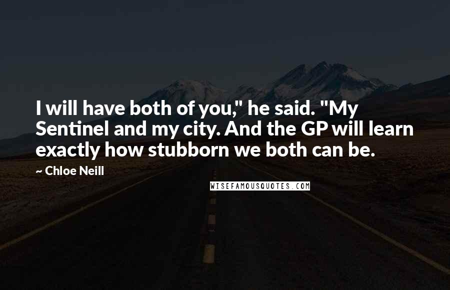 Chloe Neill Quotes: I will have both of you," he said. "My Sentinel and my city. And the GP will learn exactly how stubborn we both can be.