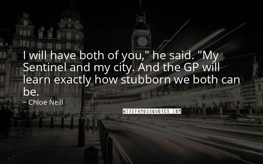 Chloe Neill Quotes: I will have both of you," he said. "My Sentinel and my city. And the GP will learn exactly how stubborn we both can be.