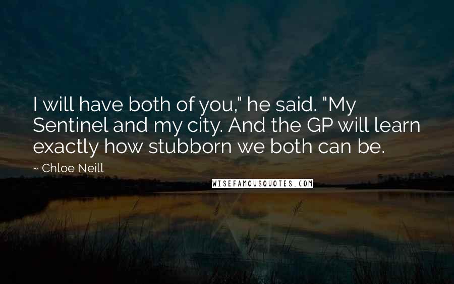 Chloe Neill Quotes: I will have both of you," he said. "My Sentinel and my city. And the GP will learn exactly how stubborn we both can be.