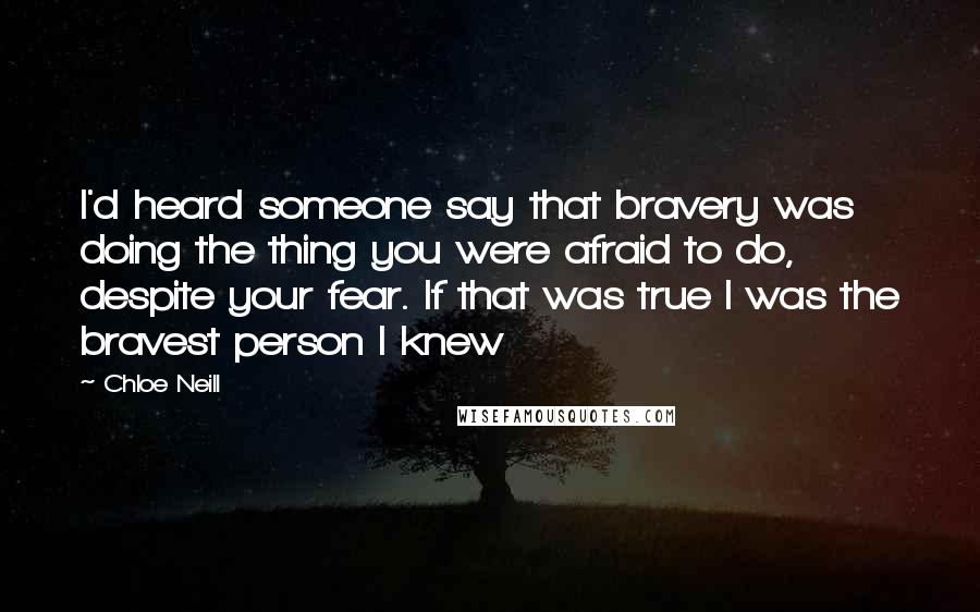 Chloe Neill Quotes: I'd heard someone say that bravery was doing the thing you were afraid to do, despite your fear. If that was true I was the bravest person I knew