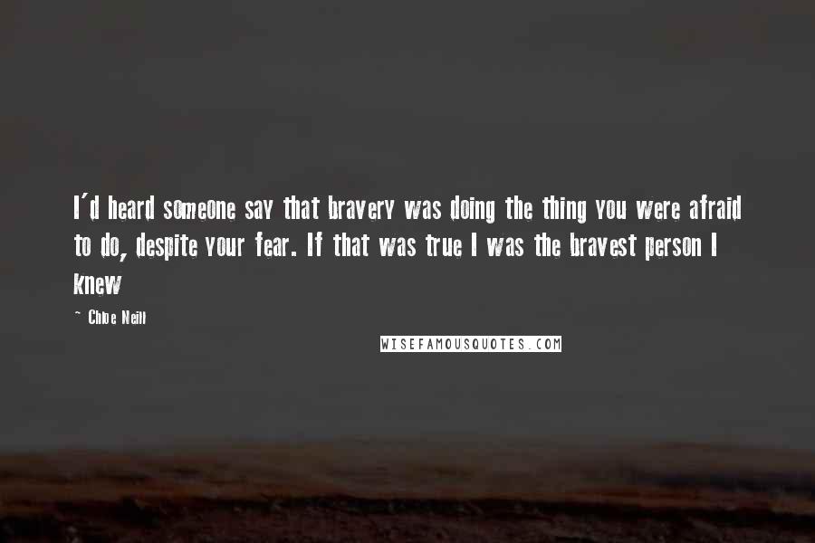 Chloe Neill Quotes: I'd heard someone say that bravery was doing the thing you were afraid to do, despite your fear. If that was true I was the bravest person I knew