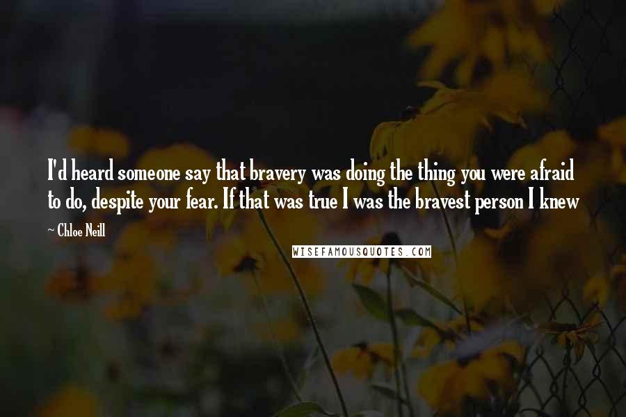 Chloe Neill Quotes: I'd heard someone say that bravery was doing the thing you were afraid to do, despite your fear. If that was true I was the bravest person I knew