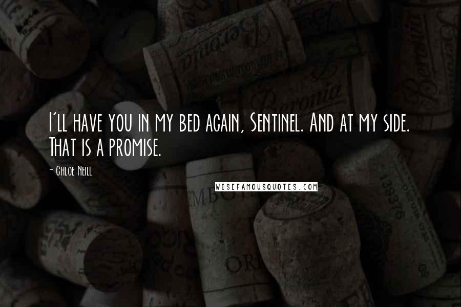 Chloe Neill Quotes: I'll have you in my bed again, Sentinel. And at my side. That is a promise.