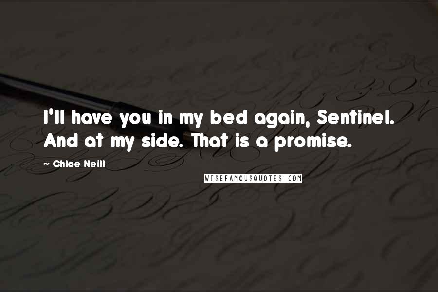 Chloe Neill Quotes: I'll have you in my bed again, Sentinel. And at my side. That is a promise.