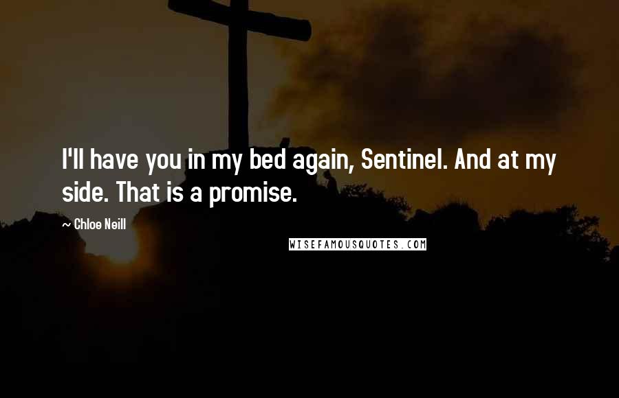 Chloe Neill Quotes: I'll have you in my bed again, Sentinel. And at my side. That is a promise.