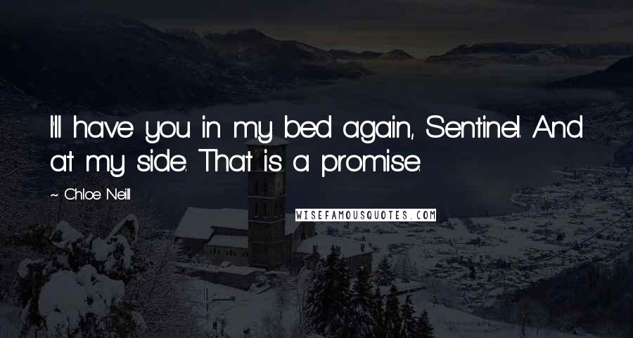 Chloe Neill Quotes: I'll have you in my bed again, Sentinel. And at my side. That is a promise.