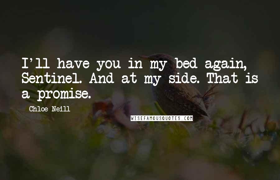 Chloe Neill Quotes: I'll have you in my bed again, Sentinel. And at my side. That is a promise.