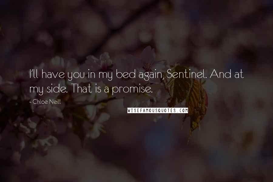 Chloe Neill Quotes: I'll have you in my bed again, Sentinel. And at my side. That is a promise.