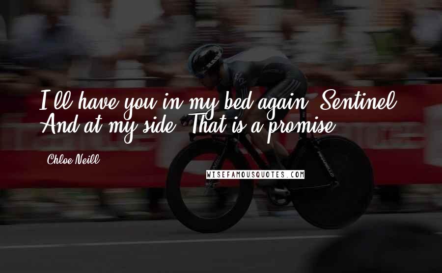 Chloe Neill Quotes: I'll have you in my bed again, Sentinel. And at my side. That is a promise.