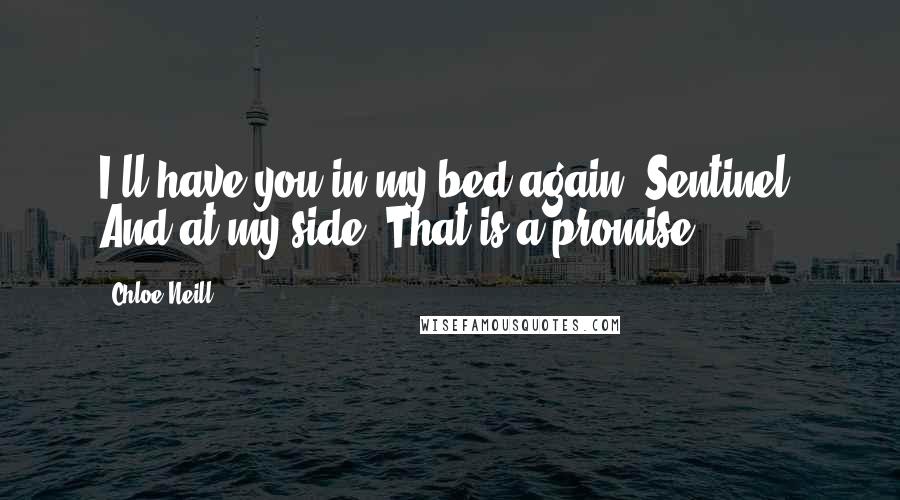 Chloe Neill Quotes: I'll have you in my bed again, Sentinel. And at my side. That is a promise.