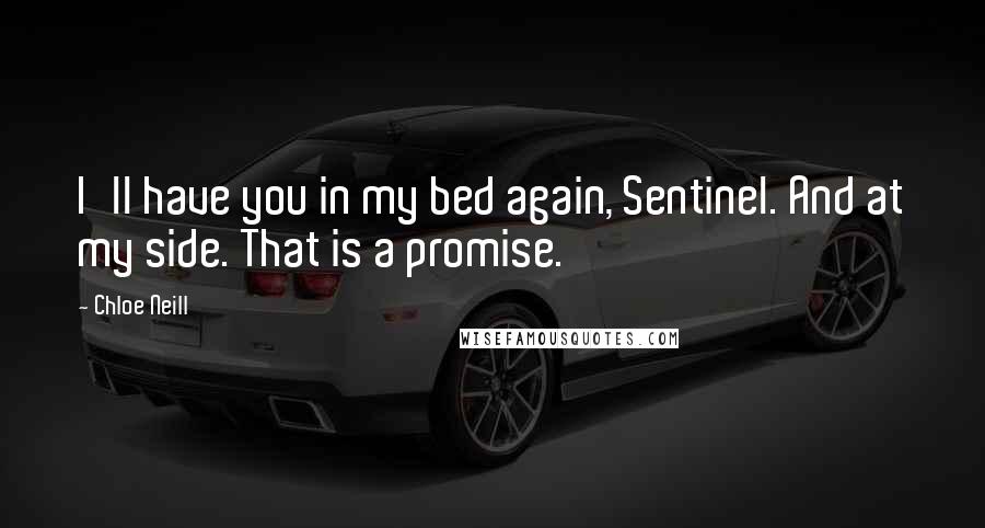 Chloe Neill Quotes: I'll have you in my bed again, Sentinel. And at my side. That is a promise.