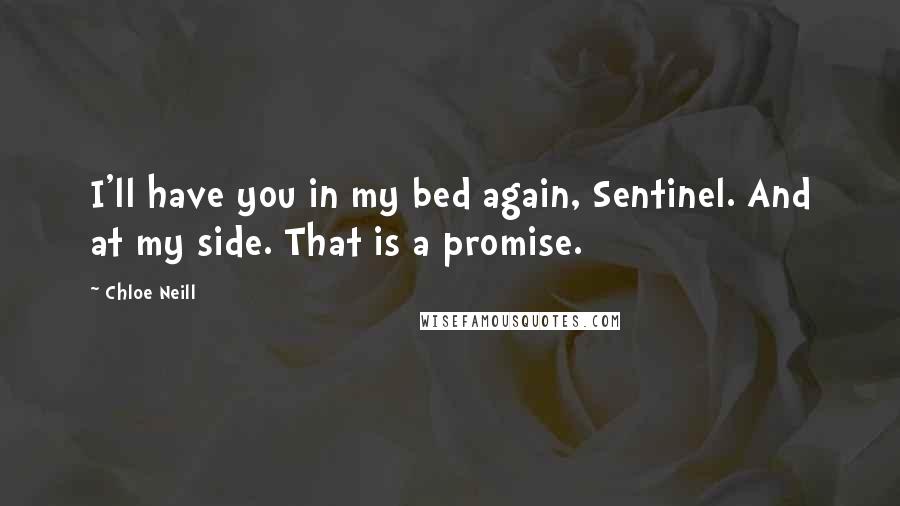 Chloe Neill Quotes: I'll have you in my bed again, Sentinel. And at my side. That is a promise.