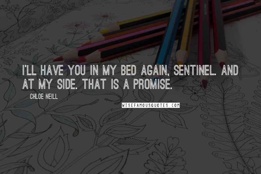 Chloe Neill Quotes: I'll have you in my bed again, Sentinel. And at my side. That is a promise.
