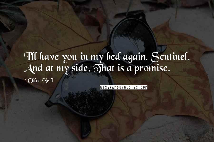 Chloe Neill Quotes: I'll have you in my bed again, Sentinel. And at my side. That is a promise.