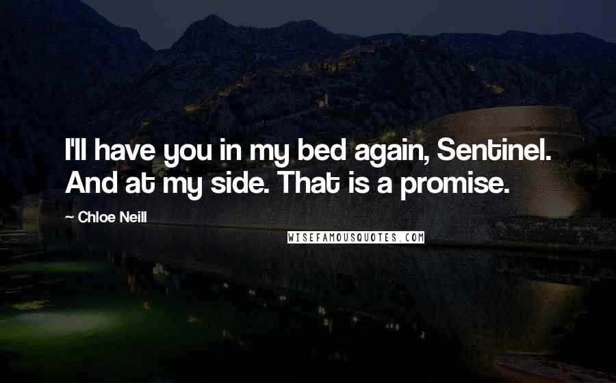Chloe Neill Quotes: I'll have you in my bed again, Sentinel. And at my side. That is a promise.