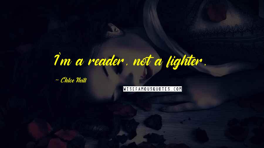 Chloe Neill Quotes: I'm a reader, not a fighter.