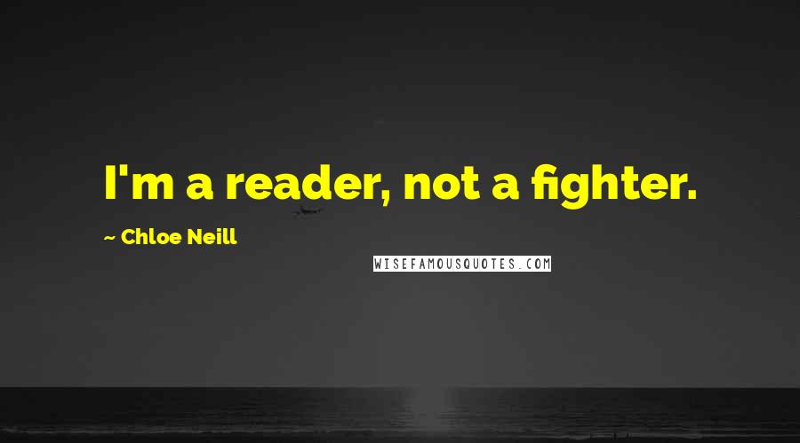 Chloe Neill Quotes: I'm a reader, not a fighter.