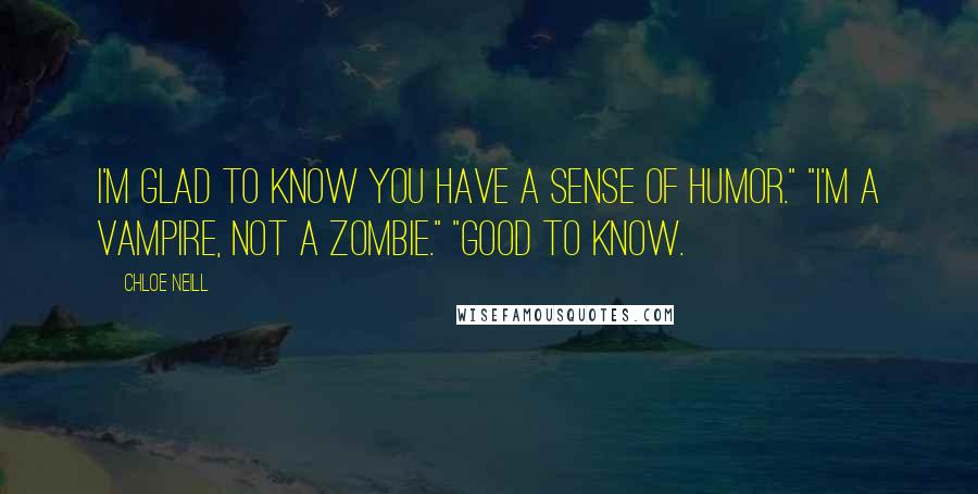 Chloe Neill Quotes: I'm glad to know you have a sense of humor." "I'm a vampire, not a zombie." "Good to know.