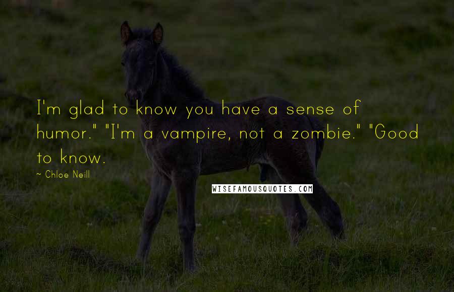 Chloe Neill Quotes: I'm glad to know you have a sense of humor." "I'm a vampire, not a zombie." "Good to know.