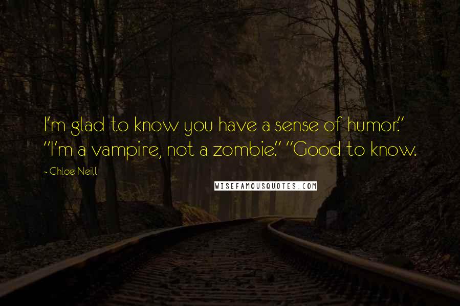 Chloe Neill Quotes: I'm glad to know you have a sense of humor." "I'm a vampire, not a zombie." "Good to know.