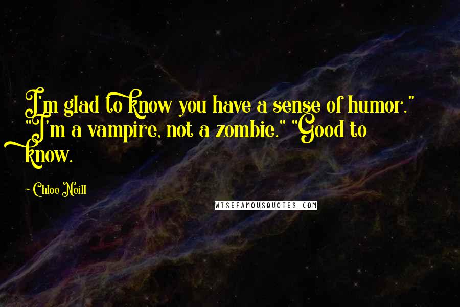 Chloe Neill Quotes: I'm glad to know you have a sense of humor." "I'm a vampire, not a zombie." "Good to know.