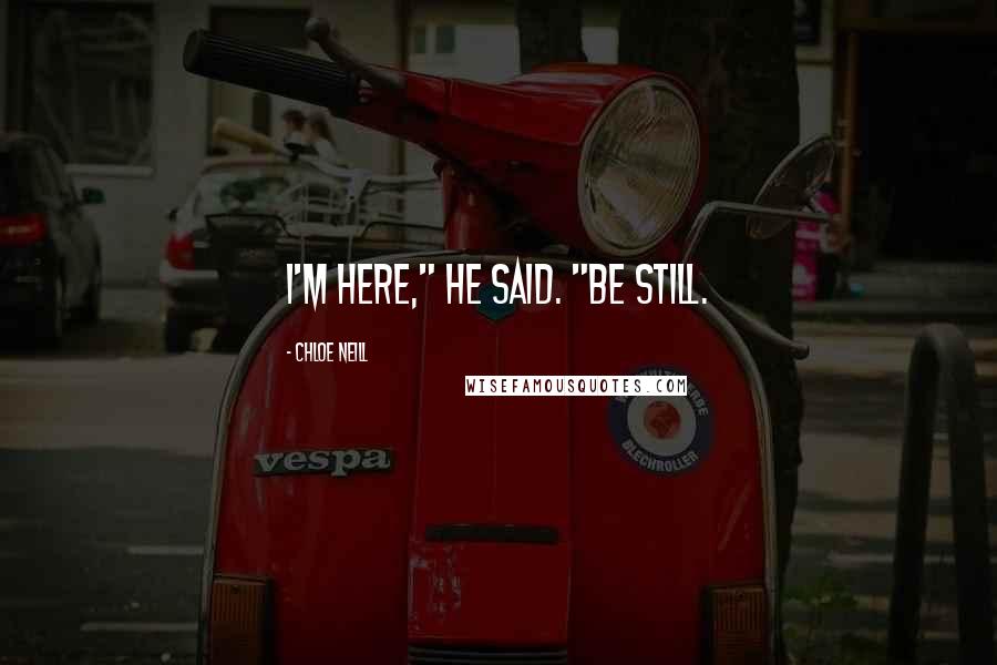 Chloe Neill Quotes: I'm here," he said. "Be still.