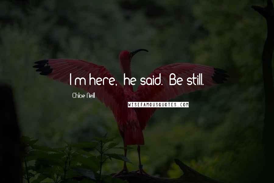 Chloe Neill Quotes: I'm here," he said. "Be still.