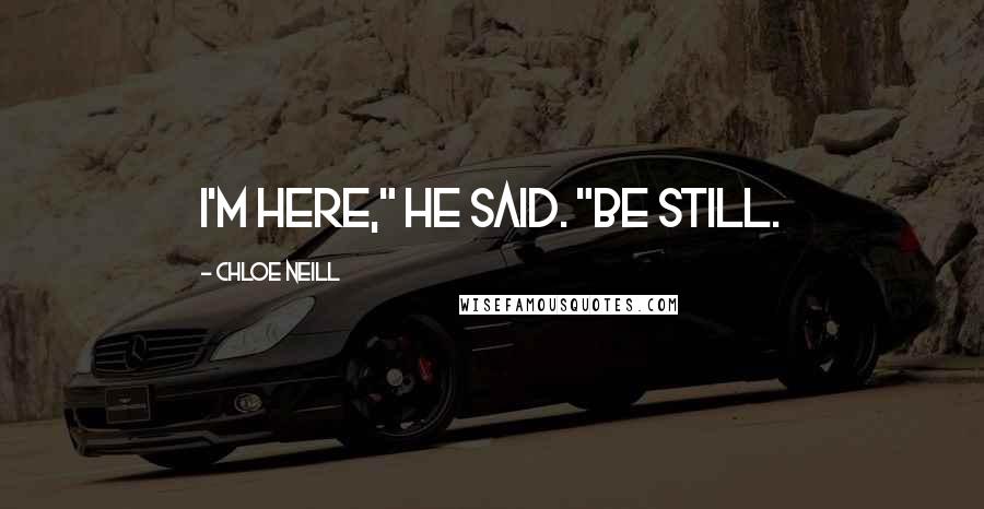 Chloe Neill Quotes: I'm here," he said. "Be still.