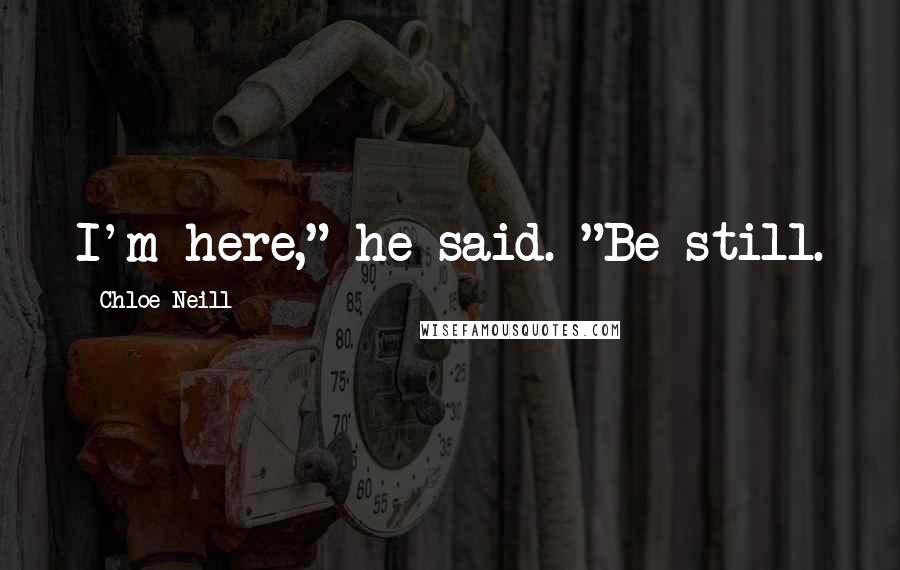 Chloe Neill Quotes: I'm here," he said. "Be still.