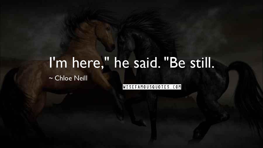 Chloe Neill Quotes: I'm here," he said. "Be still.