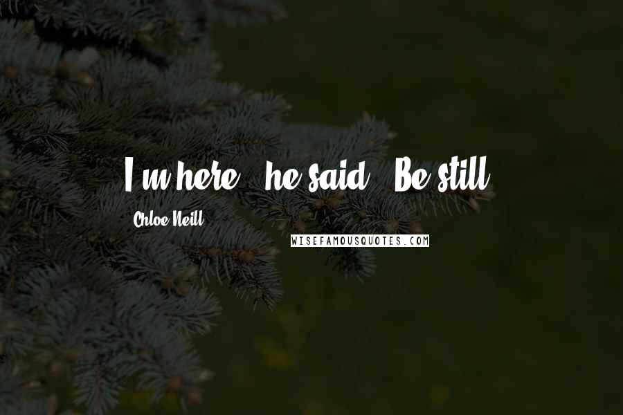 Chloe Neill Quotes: I'm here," he said. "Be still.