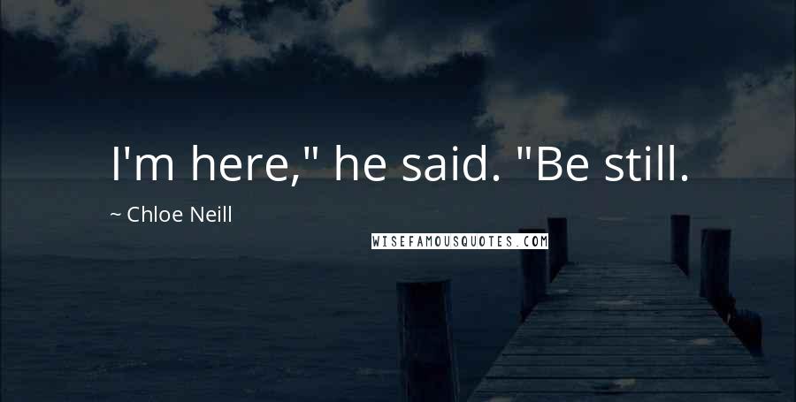 Chloe Neill Quotes: I'm here," he said. "Be still.