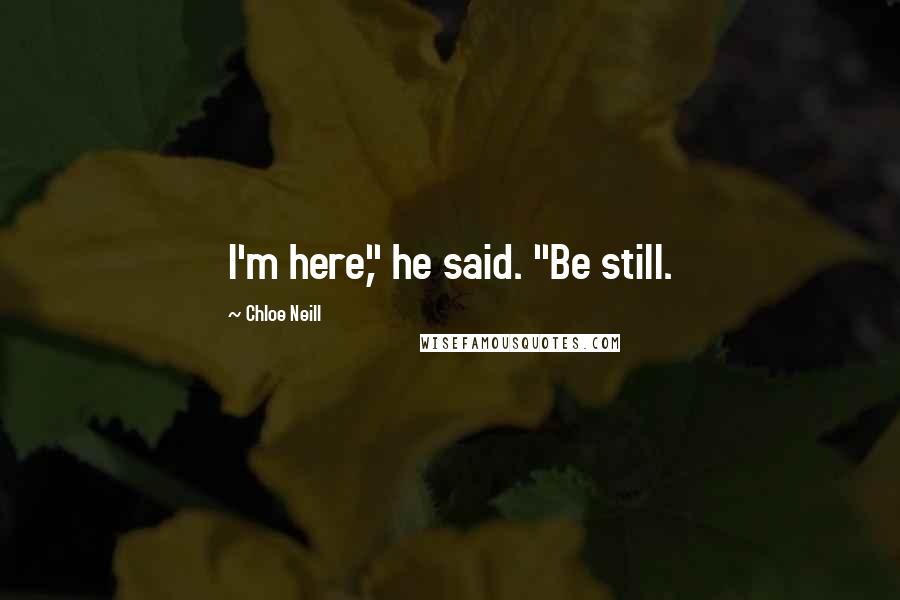 Chloe Neill Quotes: I'm here," he said. "Be still.