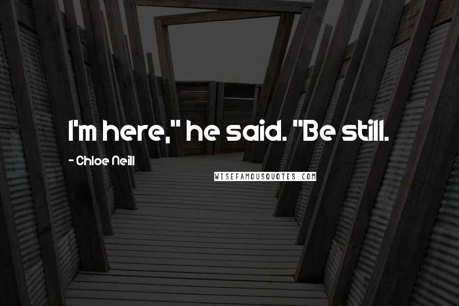 Chloe Neill Quotes: I'm here," he said. "Be still.