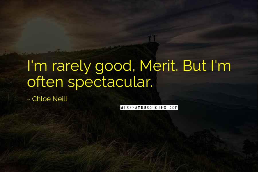 Chloe Neill Quotes: I'm rarely good, Merit. But I'm often spectacular.