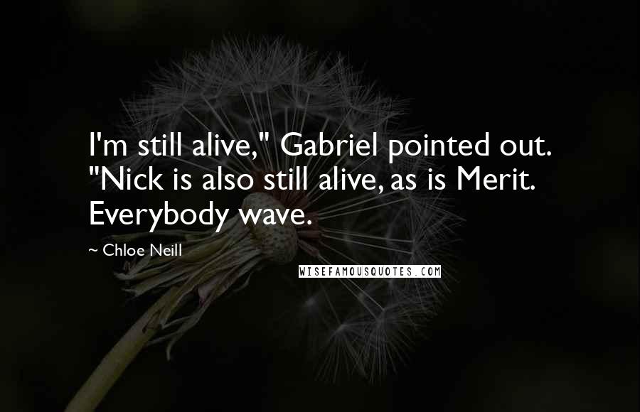 Chloe Neill Quotes: I'm still alive," Gabriel pointed out. "Nick is also still alive, as is Merit. Everybody wave.