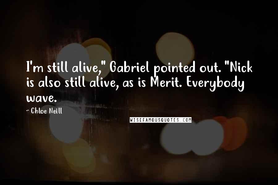 Chloe Neill Quotes: I'm still alive," Gabriel pointed out. "Nick is also still alive, as is Merit. Everybody wave.