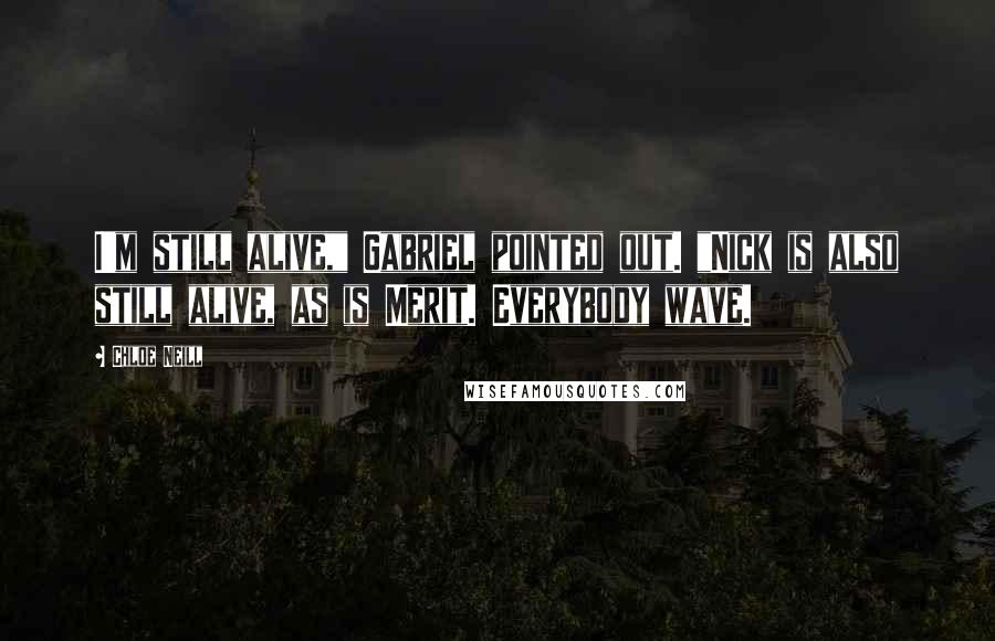 Chloe Neill Quotes: I'm still alive," Gabriel pointed out. "Nick is also still alive, as is Merit. Everybody wave.